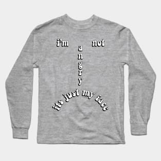 i am not angry its just my face Long Sleeve T-Shirt